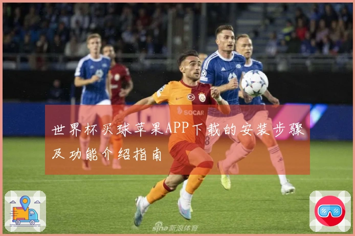 世界杯买球苹果APP下载的安装步骤及功能介绍指南